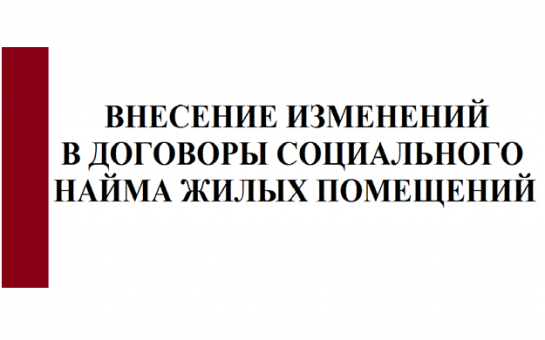 ВНЕСЕНИЕ ИЗМЕНЕНИЙ В ДОГОВОРЫ СОЦИАЛЬНОГО НАЙМА ЖИЛЫХ ПОМЕЩЕНИЙ